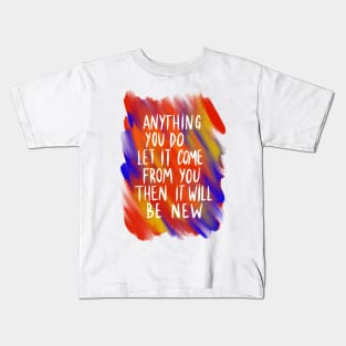 Anything you do, let it come from you Kids T-Shirt